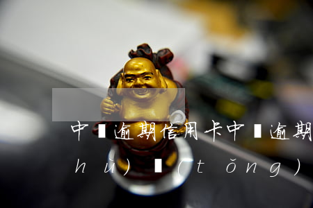 中國逾期信用卡(中國逾期信用卡的人數(shù)統(tǒng)計)
