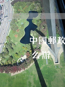 中國郵政信用卡怎么透支(郵政儲蓄信用卡怎么辦)