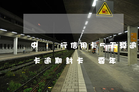 中國銀行信用卡5天算逾期嗎（中國銀行信用卡逾期封卡還要年費）