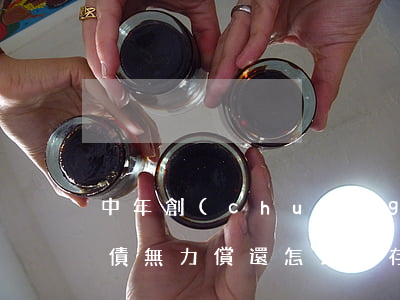 中年創(chuàng)業(yè)失敗負債無力償還怎么生存-中年創(chuàng)業(yè)失敗負債累累