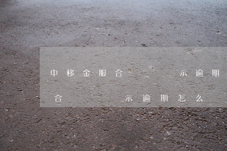 中移金服合約機顯示逾期怎么辦-中移金服合約機顯示逾期怎么辦呢