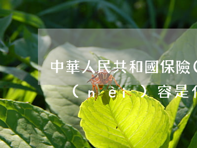 中華人民共和國保險(xiǎn)法的具體內(nèi)容是什么