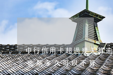 中行信用卡超過幾天算逾期嗎(征信中信用卡逾期多久可以不算)