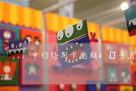 中行信用卡逾期4個多月(信用卡逾期4次)