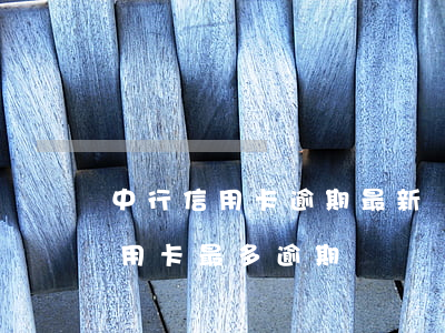中行信用卡逾期最新規(guī)定(中信信用卡最多逾期)