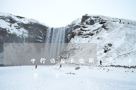 中行信用卡逾期異常銷卡(中行信用卡逾期異常銷卡)