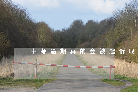 中邮逾期真的会被起诉吗-中邮多久起诉