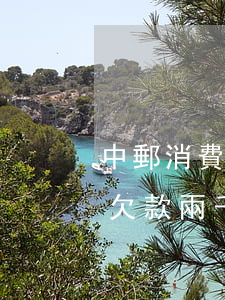 中郵消費欠款兩千多逾期三個月-中郵消費欠款兩千多逾期三個月會怎么樣