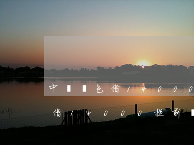中郵錢包借14000提前還款-中郵錢包借14000提前還款可以嗎