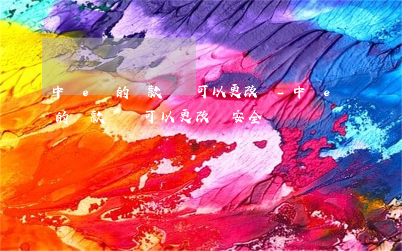 中銀e貸的還款賬戶可以更改嗎-中銀e貸的還款賬戶可以更改嗎安全嗎