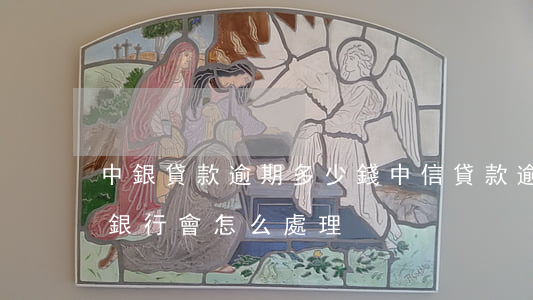 中銀貸款逾期多少錢(中信貸款逾期半年多了,銀行會怎么處理?)