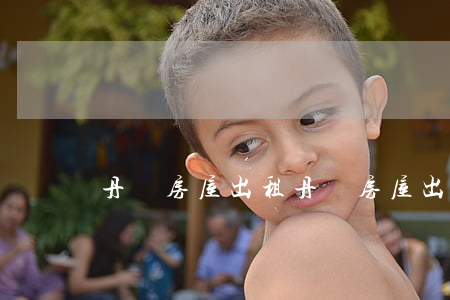 丹東房屋出租(丹東房屋出租信息丹東房子)