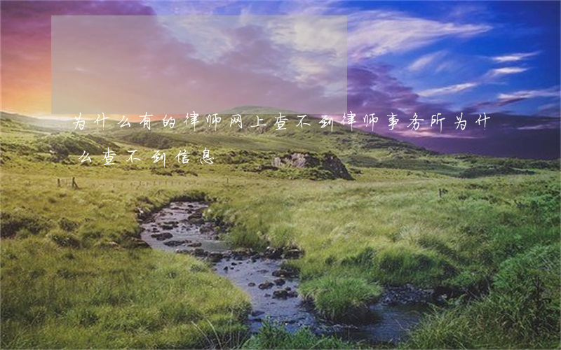 为什么有的律师网上查不到(律师事务所为什么查不到信息)