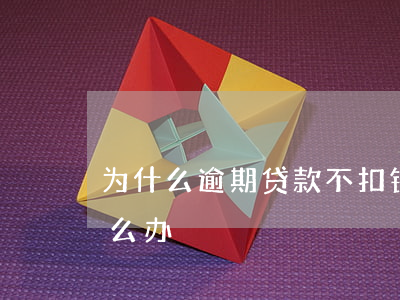 为什么逾期贷款不扣钱(房贷不扣款逾期了怎么办)