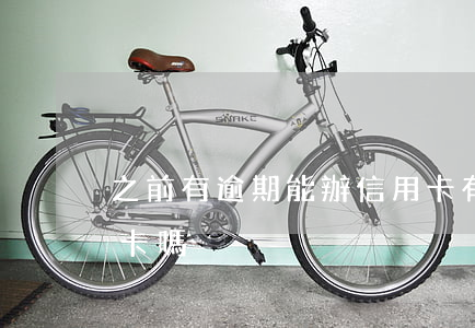 之前有逾期能辦信用卡(有逾期還能辦理信用卡嗎)