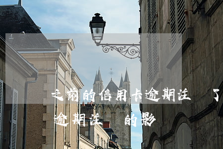 之前的信用卡逾期注銷了還能申請嗎（信用卡逾期注銷的影響）