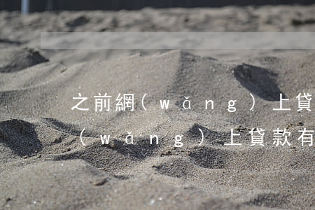 之前網(wǎng)上貸款有逾期過(之前網(wǎng)上貸款有逾期過)