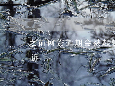 之前网贷逾期会被起诉吗(网贷逾期是否会起诉)