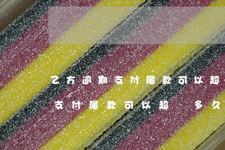 乙方逾期支付尾款可以超過多久-乙方逾期支付尾款可以超過多久呢