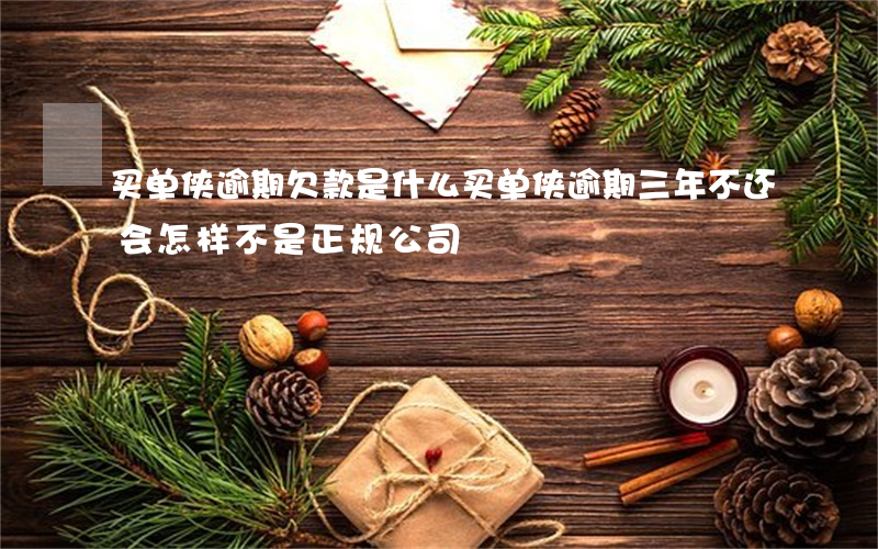 买单侠逾期欠款是什么(买单侠逾期三年不还会怎样,不是正规公司)