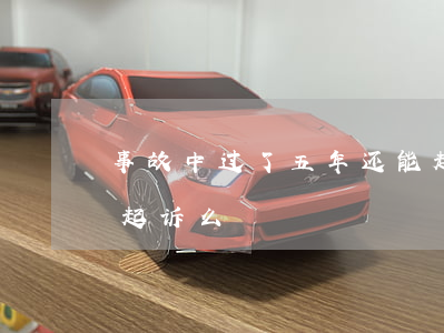 事故中过了五年还能起诉吗(合同超过5年能起诉么)