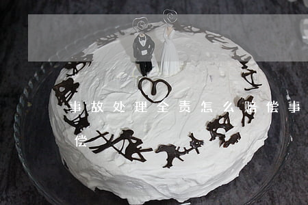 事故处理全责怎么赔偿(事故处理全责怎么赔偿)