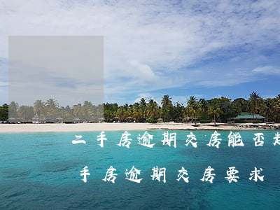 二手房逾期交房能否起訴-買(mǎi)二手房逾期交房要求賠償違約金