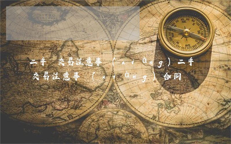 二手車交易注意事項(xiàng)(二手車交易注意事項(xiàng)合同)