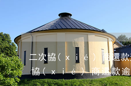 二次協(xié)商還款逾期了怎么辦(二次協(xié)商還款逾期了怎么辦)