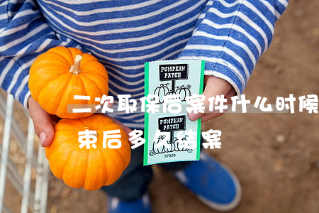 二次取保后案件什么时候可以结束(取保候结束后多久结案)