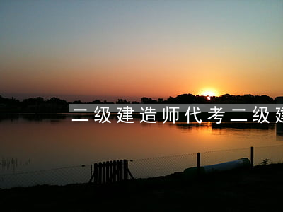 二级建造师代考(二级建造师代考)