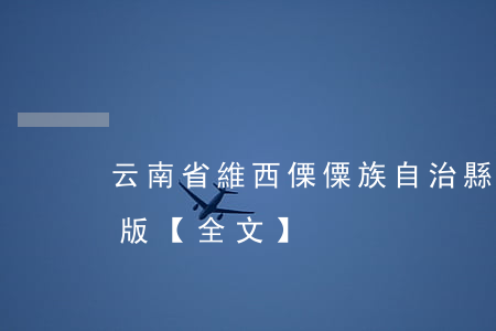 云南省維西傈僳族自治縣自治條例最新修正版【全文】