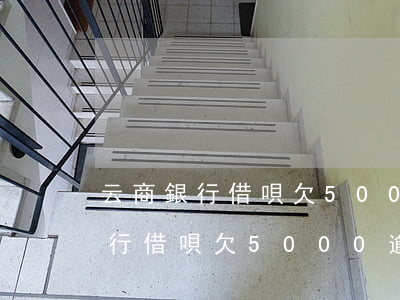 云商銀行借唄欠5000逾期2年-云商銀行借唄欠5000逾期2年會怎樣