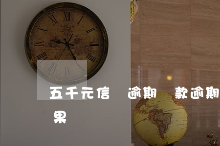 五千元信貸逾期還款(逾期不還款的五十條后果)