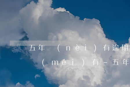 五年內(nèi)有逾期三年內(nèi)沒(méi)有-五年內(nèi)有三個(gè)月逾期,未發(fā)生90