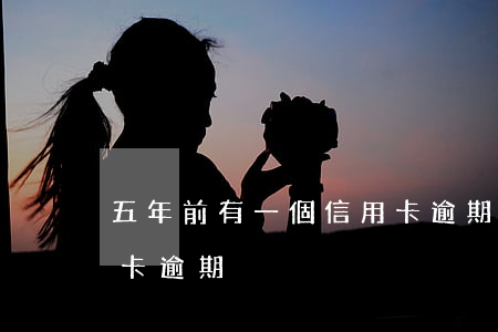 五年前有一個信用卡逾期(五年前有一個信用卡逾期)