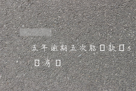 五年逾期五次能貸款嗎(5年2次逾期能貸款買房嗎)