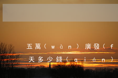 五萬(wàn)廣發(fā)信用卡逾期每天多少錢(qián)（五萬(wàn)廣發(fā)信用卡逾期每天多少錢(qián)）
