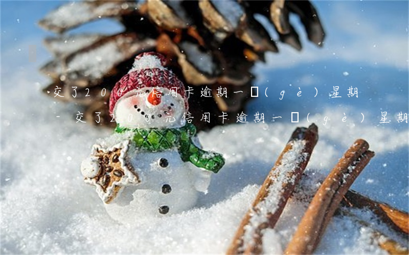 交了200元信用卡逾期一個(gè)星期-交了200元信用卡逾期一個(gè)星期怎么辦