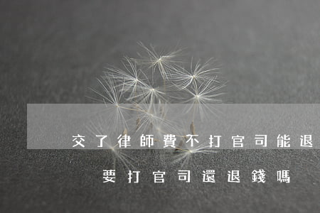 交了律師費 不打官司能退錢嗎(付了律師費用沒要打官司還退錢嗎)