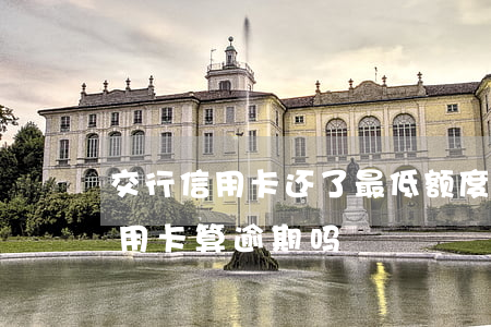 交行信用卡还了最低额度算逾期么(还最低信用卡算逾期吗)