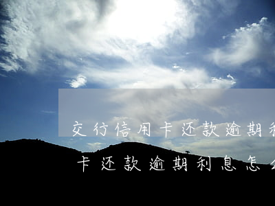 交行信用卡还款逾期利息怎么算-交行信用卡还款逾期利息怎么算的