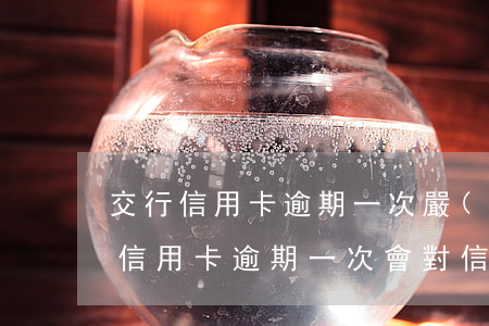 交行信用卡逾期一次嚴(yán)重嗎(交行信用卡逾期一次會對信用有影響嘛)