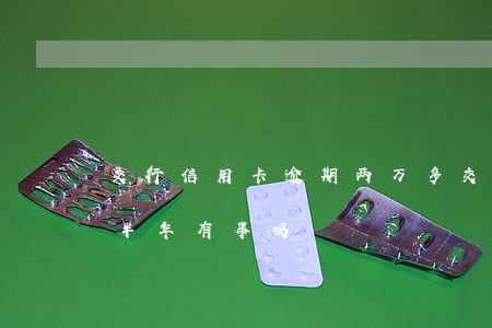 交行信用卡逾期两万多(交通银行信用卡逾期半年有事吗)