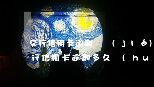 交行信用卡逾期凍結(jié)解封(交通銀行信用卡逾期多久會(huì)凍結(jié)銀行卡)
