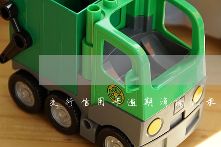交行信用卡逾期消除记录(信用卡 逾期记录)