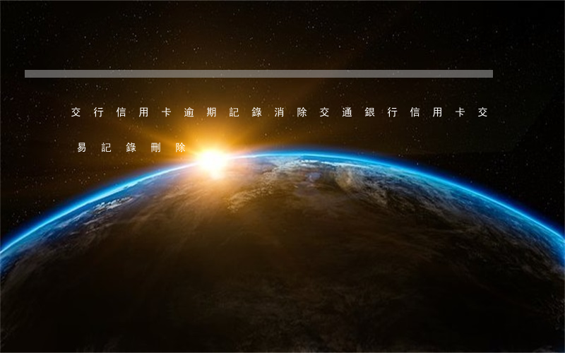 交行信用卡逾期記錄消除(交通銀行信用卡 交易記錄刪除)