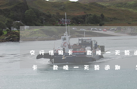 交行信用卡還款晚一天算逾期嗎-交行信用卡還款晚一天算逾期嗎怎么辦