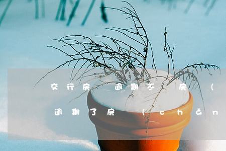 交行房貸逾期不給房產(chǎn)證(房貸逾期了房產(chǎn)證辦不了)