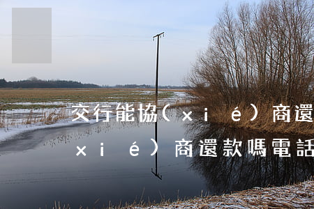 交行能協(xié)商還款嗎-交行能協(xié)商還款嗎電話